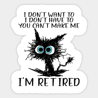 Cat I Don't Want To I Don't Have To You Can't Make Me I'm Retired Sticker